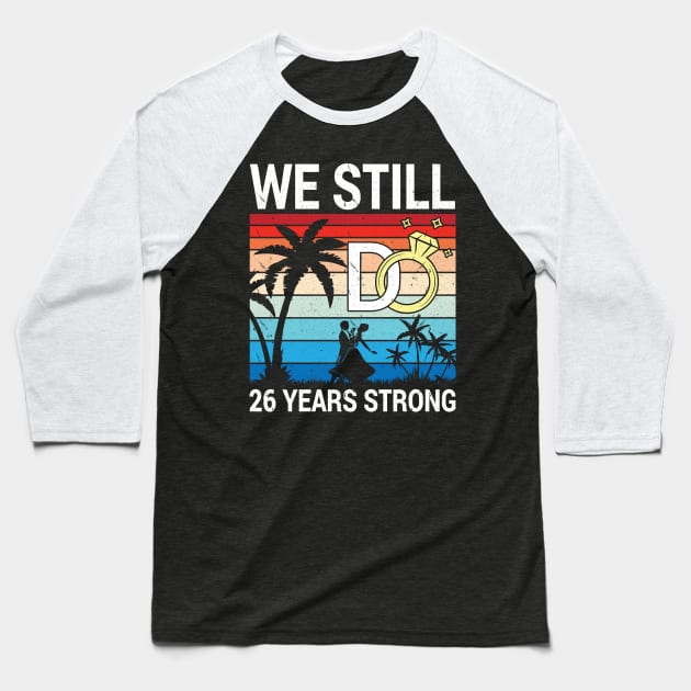 Husband Wife Married Anniversary We Still Do 26 Years Strong Baseball T-Shirt by bakhanh123